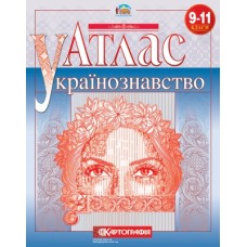 Атлас «Українознавство» 9 - 11 клас, ТМ Картографія